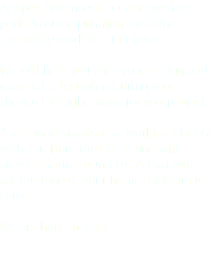 At Apex Advanced Counters we take pride in our reputation for doing incredible work at a fair price. We will help you with your design and material selection ensuring you choose the right stone for you project. Apex understands that working closely with you from the beginning will create granite countertops that will set the tone of your home for years to come. We are here to help. 